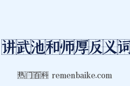 讲武池和师厚反义词是什么意思的图片